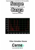 Desenvolvendo Um Supervisório Em Vc# Com Gráfico Scope Para Monitoramento De Célula De Carga Programado No Arduino (eBook, PDF)