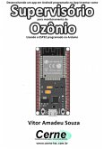 Desenvolvendo Um App Em Android Programado No App Inventor Como Supervisório Para Monitoramento De Ozônio Usando O Esp32 Programado No Arduino (eBook, PDF)