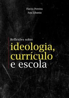 Reflexões Sobre Ideologia, Currículo E Escola (eBook, ePUB) - E Libania, Flavio Pereira Ana