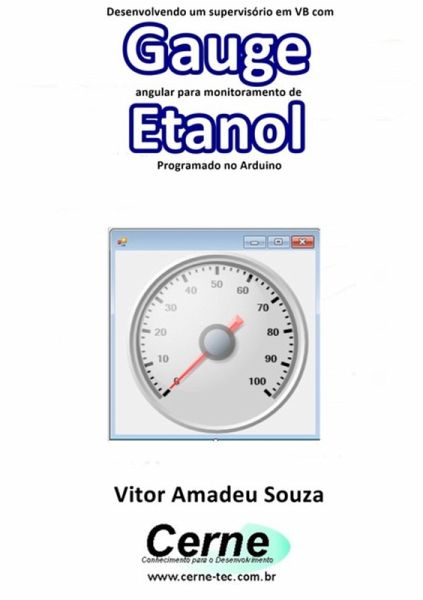 Desenvolvendo Um Supervisório Em Vb Com Gauge Angular Para Monitoramento De Etanol Programado No Arduino (eBook, PDF) Desenvolvendo Um Supervisório Em Vb Com Gauge Angular Para Monitoramento De Etanol Programado No Arduino (eBook, PDF)