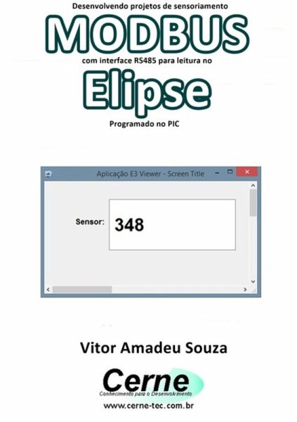Desenvolvendo Projetos De Sensoriamento Modbus Com Interface Rs485 Para Leitura No Elipse Programado No Pic (eBook, PDF)