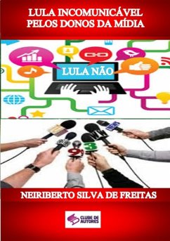 Cover Lula Incomunicável Pelos Donos Da Mídia (eBook, ePUB)