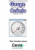 Desenvolvendo Um Supervisório Em Vb Com Gauge Angular Para Monitoramento De Ozônio Programado No Arduino (eBook, PDF)