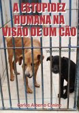A Estupidez Humana Na Visão De Um Cão. (eBook, ePUB) A Estupidez Humana Na Visão De Um Cão. (eBook, ePUB)