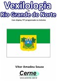 Vexilologia Do Rio Grande Do Norte Com Display Tft Programado No Arduino (eBook, PDF)