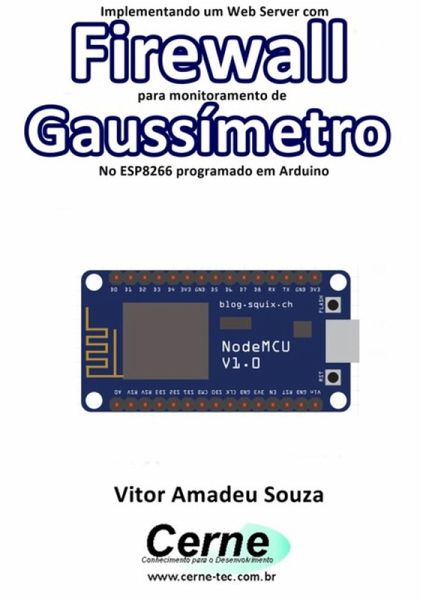Implementando Um Web Server Com Firewall Para Monitoramento De Gaussímetro No Esp8266 Programado Em Arduino (eBook, PDF)