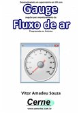 Desenvolvendo Um Supervisório Em Vb Com Gauge Angular Para Monitoramento De Fluxo De Ar Programado No Arduino (eBook, PDF)