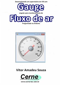Desenvolvendo Um Supervisório Em Vb Com Gauge Angular Para Monitoramento De Fluxo De Ar Programado No Arduino (eBook, PDF) - Souza, Vitor Amadeu