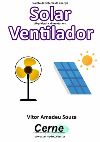 Projeto De Sistema De Energia Solar Off-grid Para Alimentar Um Ventilador (eBook, PDF) Projeto De Sistema De Energia Solar Off-grid Para Alimentar Um Ventilador (eBook, PDF)