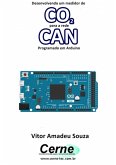 Desenvolvendo Um Medidor De Co2 Para A Rede Can Programado Em Arduino (eBook, PDF)