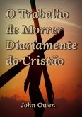 O Trabalho De Morrer Diariamente Do Cristão (eBook, ePUB)