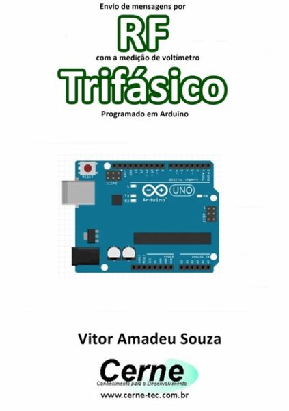 Envio De Mensagens Por Rf Com A Medição De Voltímetro Trifásico Programado No Arduino (eBook, PDF)
