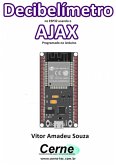 Decibelímetro No Esp32 Usando O Ajax Programado No Arduino (eBook, PDF)