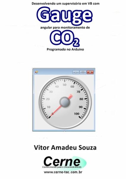 Desenvolvendo Um Supervisório Em Vb Com Gauge Angular Para Monitoramento De Co2 Programado No Arduino (eBook, PDF)