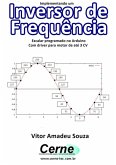 Implementando Um Inversor De Frequência Escalar Programado No Arduino Com Driver Para Motor De Até 3 Cv (eBook, PDF)