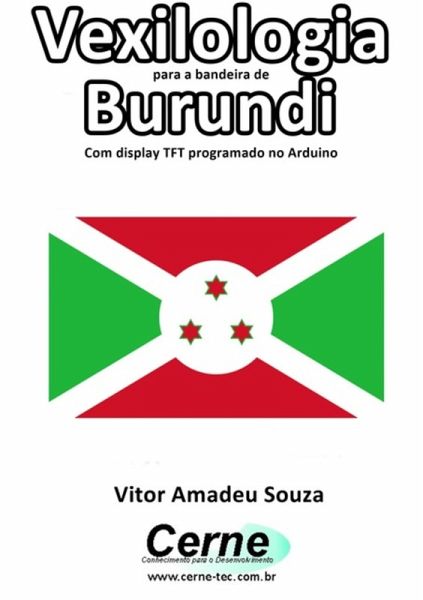Vexilologia Para A Bandeira De Burundi Com Display Tft Programado No Arduino (eBook, PDF) Vexilologia Para A Bandeira De Burundi Com Display Tft Programado No Arduino (eBook, PDF)