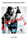 Apaixonado Por Minha Ex-mulher (eBook, PDF) Apaixonado Por Minha Ex-mulher (eBook, PDF)