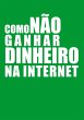Como Não Ganhar Dinheiro Na Internet... - Bild 1