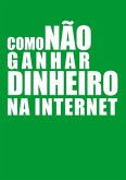 Como Não Ganhar Dinheiro Na Internet (eBook, ePUB)