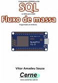 Conectando O Esp8266 Ao Bd Sql Na Web Para Medir Fluxo De Massa Programado Em Arduino (eBook, PDF)