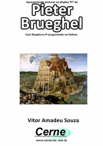 Apresentando Pinturas No Display Tft De Pieter Brueghel Com Raspberry Pi Programado No Python (eBook, PDF)