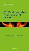 Mit Papst Franziskus die Kirche und Welt erneuern (eBook, ePUB) Mit Papst Franziskus die Kirche und Welt erneuern (eBook, ePUB)