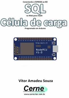 Conectando O Esp8266 Ao Bd Sql Na Web Para Medir Célula De Carga Programado Em Arduino (eBook, PDF) - Souza, Vitor Amadeu