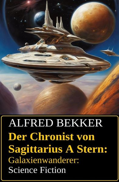 Der Chronist von Sagittarius A Stern: Galaxienwanderer: Science Fiction (eBook, ePUB) Der Chronist von Sagittarius A Stern: Galaxienwanderer: Science Fiction (eBook, ePUB)