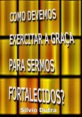 Como Devemos Exercitar A Graça Para Sermos Fortalecidos? (eBook, ePUB)