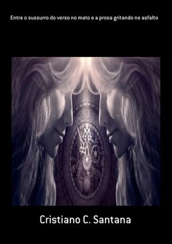 Entre O Sussurro Do Verso No Mato E A Prosa Gritando No Asfalto (eBook, ePUB) - Santana, Cristiano C.