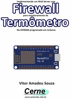 Implementando Um Web Server Com Firewall Para Monitoramento De Termômetro No Esp8266 Programado Em Arduino (eBook, PDF) - Souza, Vitor Amadeu