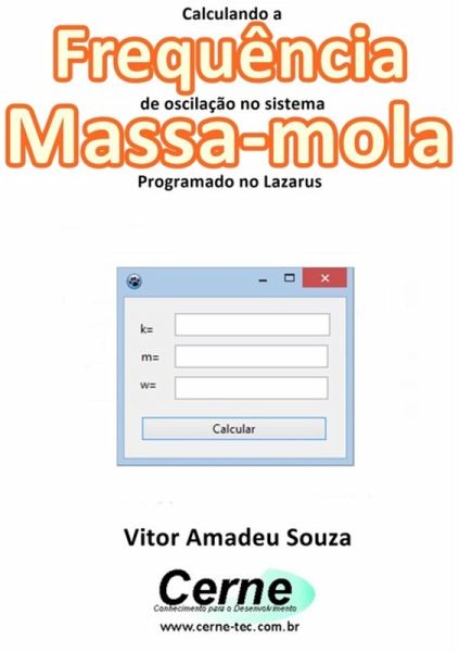 Calculando A Frequência De Oscilação No Sistema Massa-mola Programado No Lazarus (eBook, PDF) Calculando A Frequência De Oscilação No Sistema Massa-mola Programado No Lazarus (eBook, PDF)