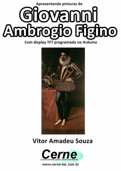 Apresentando Pinturas De Giovanni Ambrogio Figino Com Display Tft Programado No Arduino (eBook, PDF) Apresentando Pinturas De Giovanni Ambrogio Figino Com Display Tft Programado No Arduino (eBook, PDF)