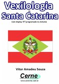 Vexilologia De Santa Catarina Com Display Tft Programado No Arduino (eBook, PDF)