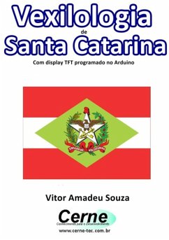 Vexilologia De Santa Catarina Com Display Tft Programado No Arduino (eBook, PDF) - Souza, Vitor Amadeu