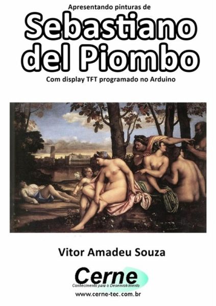 Apresentando Pinturas De Sebastiano Del Piombo Com Display Tft Programado No Arduino (eBook, PDF) Apresentando Pinturas De Sebastiano Del Piombo Com Display Tft Programado No Arduino (eBook, PDF)