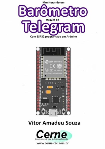 Monitorando Um Barômetro Através Do Telegram Com Esp32 Programado Em Arduino (eBook, PDF) Monitorando Um Barômetro Através Do Telegram Com Esp32 Programado Em Arduino (eBook, PDF)