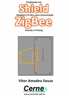 Projetando Um Shield Raspberry Pi Zero Para Comunicação Zigbee Usando O Fritzing (eBook, PDF) - Souza, Vitor Amadeu