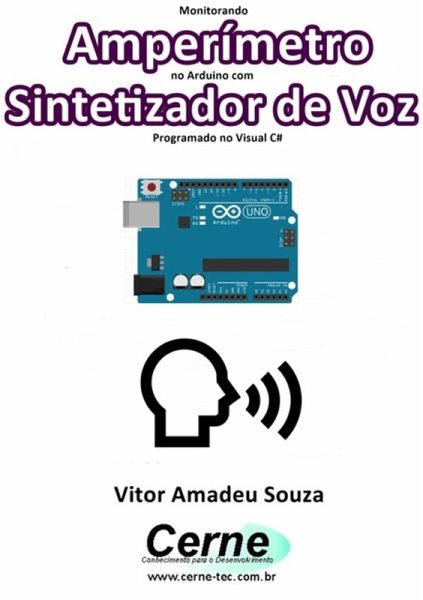 Monitorando Amperímetro No Arduino Com Sintetizador De Voz Programado No Visual C# (eBook, PDF) Monitorando Amperímetro No Arduino Com Sintetizador De Voz Programado No Visual C# (eBook, PDF)