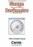 Desenvolvendo Um Supervisório Em Vc# Com Gauge Angular Para Monitoramento De Barômetro Programado No Arduino (eBook, PDF)