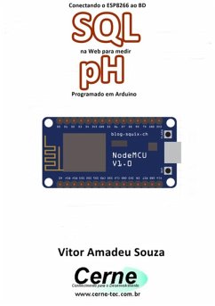 Conectando O Esp8266 Ao Bd Sql Na Web Para Medir Ph Programado Em Arduino (eBook, PDF) - Souza, Vitor Amadeu