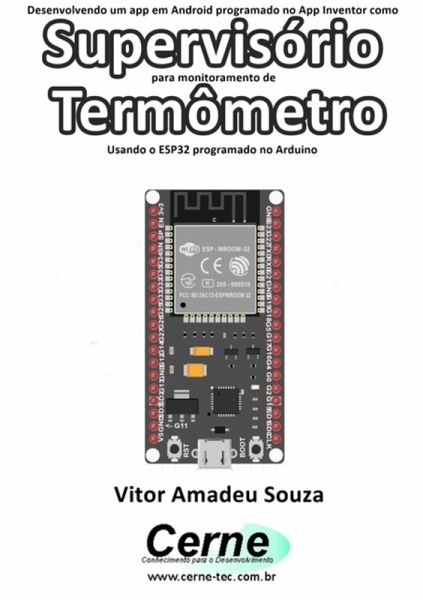 Desenvolvendo Um App Em Android Programado No App Inventor Como Supervisório Para Monitoramento De Termômetro Usando O Esp32 Programado No Arduino (eBook, PDF) Desenvolvendo Um App Em Android Programado No App Inventor Como Supervisório Para Monitoramento De Termômetro Usando O Esp32 Programado No Arduino (eBook, PDF)