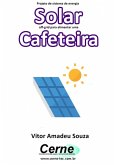 Projeto De Sistema De Energia Solar Off-grid Para Alimentar Uma Cafeteira (eBook, PDF)