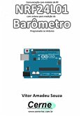 Comunicação Com Módulo De Rf Nrf24l01 Com Antena Para Medição De Barômetro Programado No Arduino (eBook, PDF)