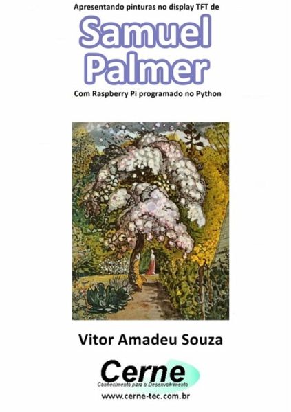 Apresentando Pinturas No Display Tft De Samuel Palmer Com Raspberry Pi Programado No Python (eBook, PDF)