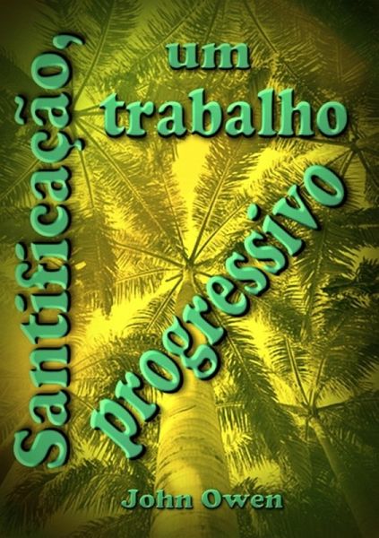 Santificação, Um Trabalho Progressivo (eBook, ePUB) Santificação, Um Trabalho Progressivo (eBook, ePUB)