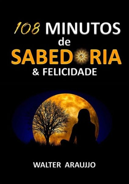 108 Minutos De Sabedoria & Felicidade (eBook, PDF) 108 Minutos De Sabedoria & Felicidade (eBook, PDF)