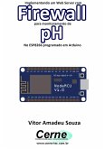 Implementando Um Web Server Com Firewall Para Monitoramento De Ph No Esp8266 Programado Em Arduino (eBook, PDF)