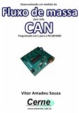 Desenvolvendo Um Medidor De Fluxo De Massa Para Rede Can Programado Em C Para O Pic18f4580 (eBook, PDF)