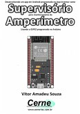 Desenvolvendo Um App Em Android Programado No App Inventor Como Supervisório Para Monitoramento De Amperímetro Usando O Esp32 Programado No Arduino (eBook, PDF)